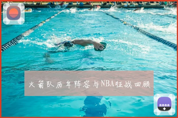 火箭队历年阵容与NBA征战回顾